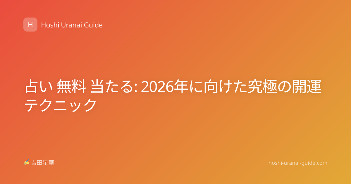 占い 無料 当たる: 2026年に向けた究極の開運テクニック