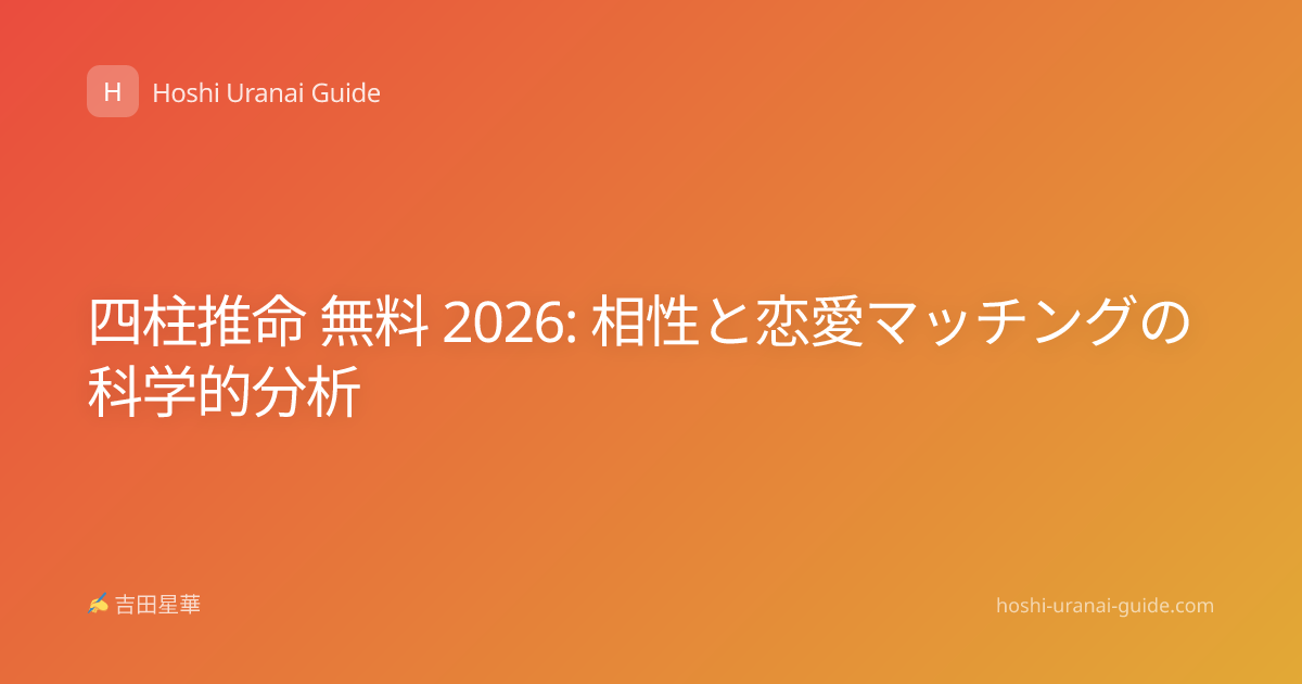 四柱推命 無料 2026: 相性と恋愛マッチングの科学的分析