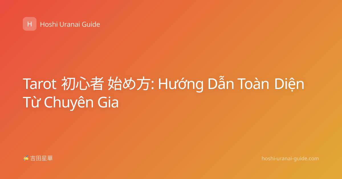 Tarot 初心者 始め方: Hướng Dẫn Toàn Diện Từ Chuyên Gia